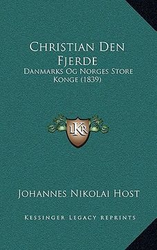 portada Christian Den Fjerde: Danmarks Og Norges Store Konge (1839) (en Danés)