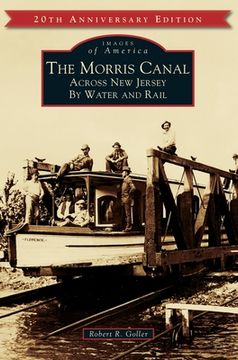portada The Morris Canal: Across New Jersey by Water and Rail (en Inglés)