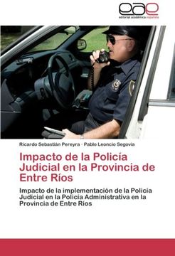 portada Impacto de la Policía Judicial en la Provincia de Entre Ríos: Impacto de la Implementación de la Policía Judicial en la Policía Administrativa en la Provincia de Entre Ríos
