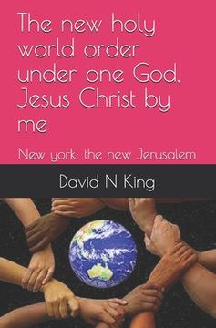 portada The new holy world order under one God, Jesus Christ by me: New york: the new Jerusalem (en Inglés)