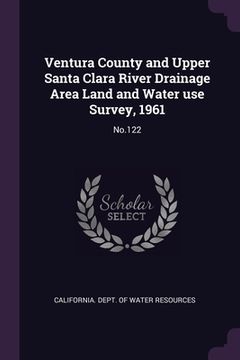portada Ventura County and Upper Santa Clara River Drainage Area Land and Water use Survey, 1961: No.122 (in English)