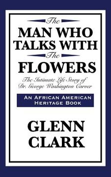portada The Man Who Talks with the Flowers: The Intimate Life Story of Dr. George Washington Carver