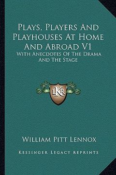 portada plays, players and playhouses at home and abroad v1: with anecdotes of the drama and the stage (en Inglés)
