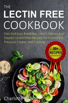 portada The Lectin Free Cookbook: Fast and Easy Breakfast, Lunch, Dinner and Dessert Recipes for Instant Pot, Pressure Cooker and Cooking (en Inglés)