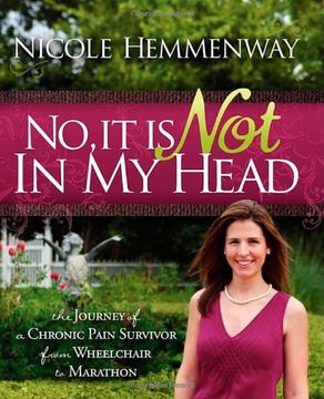 portada No, it is not in my Head: The Journey of a Chronic Pain Survivor From Wheelchair to Marathon (en Inglés)