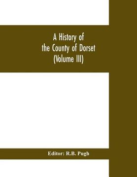 portada A History of the County of Dorset (Volume III) (en Inglés)