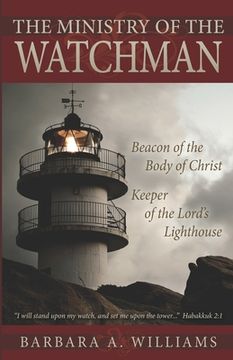 portada The Ministry of the Watchman: Beacon to the Body of Christ, Keeper of the Lord's Lighthouse