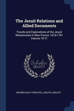 portada The Jesuit Relations and Allied Documents: Travels and Explorations of the Jesuit Missionaries in New France, 1610-1791 Volume 70-71