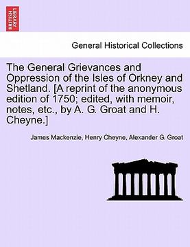 portada the general grievances and oppression of the isles of orkney and shetland. [a reprint of the anonymous edition of 1750; edited, with memoir, notes, et (in English)
