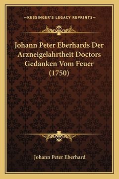 portada Johann Peter Eberhards Der Arzneigelahrtheit Doctors Gedanken Vom Feuer (1750) (en Alemán)