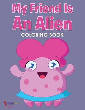 portada My Friend is an Alien Coloring Book (en Inglés)