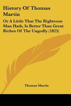 portada history of thomas martin: or a little that the righteous man hath, is better than great riches of the ungodly (1823) (in English)