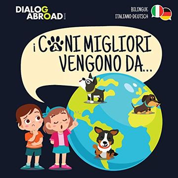 portada I Cani Migliori Vengono Da. (Bilingue Italiano - Deutsch): Una Ricerca Globale per Trovare la Razza Canina Perfetta (en Italiano)
