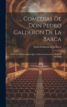 portada Comedias de don Pedro Calderon de la Barca: Coleccion mas Completa que Todas las Anteriores, Hecha é Ilustrada (in Spanish)
