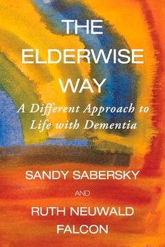 portada The Elderwise Way: A Different Approach to Life With Dementia (en Inglés)