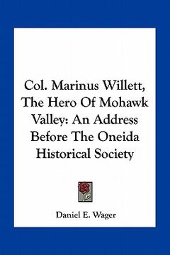 portada col. marinus willett, the hero of mohawk valley: an address before the oneida historical society (en Inglés)