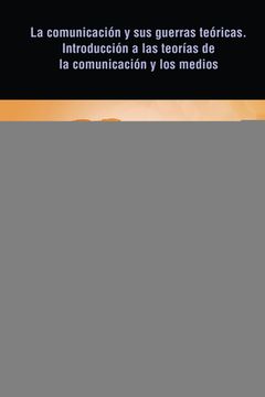 portada La comunicación y sus guerras teóricas. Introducción a las teorías de la comunicación y los medios: Volumen II. Tradiciones de pensamiento y escuelas (in Spanish)