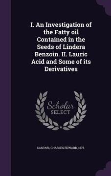 portada I. An Investigation of the Fatty oil Contained in the Seeds of Lindera Benzoin. II. Lauric Acid and Some of its Derivatives (en Inglés)