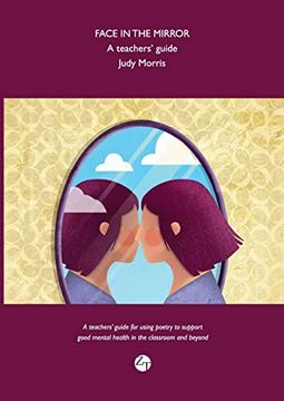 portada Face in the Mirror: A Teachers'Guide for Using Poetry to Support Good Mental Health in the Classroom and Beyond. (en Inglés)