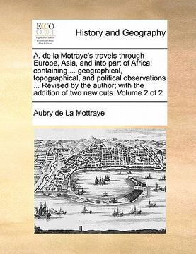portada a. de la motraye's travels through europe, asia, and into part of africa; containing ... geographical, topographical, and political observations ... r (en Inglés)