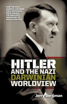 portada hitler and the nazi darwinian worldview: how the nazi eugenic crusade for a superior race caused the greatest holocaust in world history (in English)