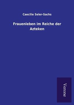 portada Frauenleben im Reiche der Azteken (en Alemán)