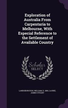 portada Exploration of Australia From Carpentaria to Melbourne, With Especial Reference to the Settlement of Available Country