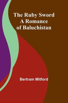 portada The Ruby Sword: A Romance of Baluchistan (en Inglés)