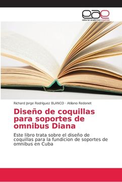 portada Diseño De Coquillas Para Soportes De Omnibus Diana: Este Libro Trata Sobre El Diseño De Coquillas Para La Fundicion De Soportes De Omnibus En Cuba (spanish Edition)