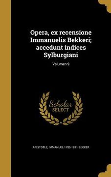 portada Opera, ex recensione Immanuelis Bekkeri; accedunt indices Sylburgiani; Volumen 9 (en Latin)