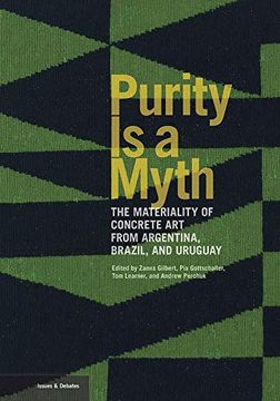 portada Purity Is a Myth: The Materiality of Concrete Art from Argentina, Brazil, and Uruguay