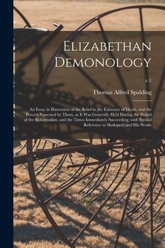 portada Elizabethan Demonology; an Essay in Illustration of the Belief in the Existence of Devils, and the Powers Possessed by Them, as It Was Generally Held (en Inglés)