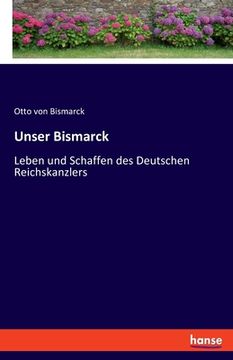 portada Unser Bismarck: Leben und Schaffen des Deutschen Reichskanzlers (in German)