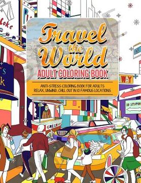 portada Travel the World Adult Coloring Book: Anti-stress Coloring Book for Adults: Relax and Unwind Coloring Book for Adults - 10 Stress Reliieving Locations (in English)