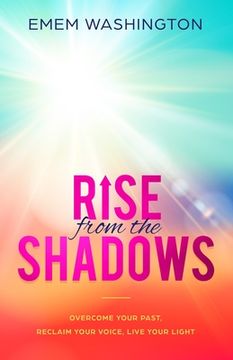 portada Rise From The Shadows: Overcome Your Past, Reclaim Your Voice, Live Your Light (en Inglés)