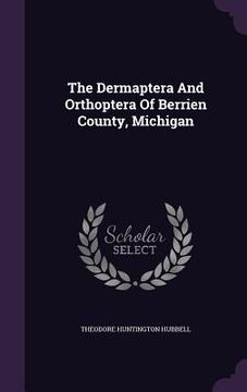 portada The Dermaptera And Orthoptera Of Berrien County, Michigan (en Inglés)