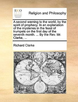 portada a second warning to the world, by the spirit of prophecy. in an explanation of the mysteries in the feast of trumpets on the first day of the sevent (en Inglés)