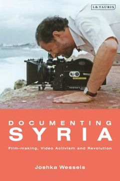 portada Documenting Syria: Film-making, Video Activism and Revolution (en Inglés)