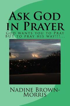 portada Ask God in Prayer: God wants it to be done this way!!!... (en Inglés)