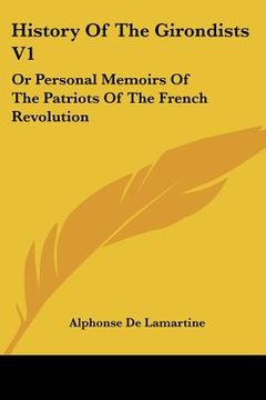 portada history of the girondists v1: or personal memoirs of the patriots of the french revolution (in English)