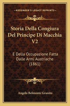 portada Storia Della Congiura Del Principe Di Macchia V2: E Della Occupazione Fatta Dalle Armi Austriache (1861) (in Italian)