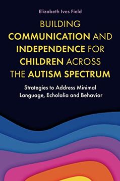 portada Building Communication and Independence for Children Across the Autism Spectrum: Strategies to Address Minimal Language, Echolalia and Behavior (in English)