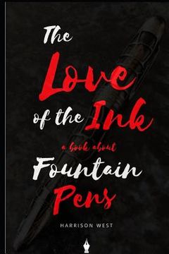 portada The Love of the Ink: A Book about Fountain Pens: For Beginners: Learn All about Fountain Pens in One Day (in English)