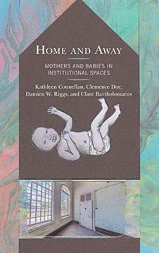 portada Home and Away: Mothers and Babies in Institutional Spaces (Critical Perspectives on the Psychology of Sexuality, Gender, and Queer Studies) (in English)