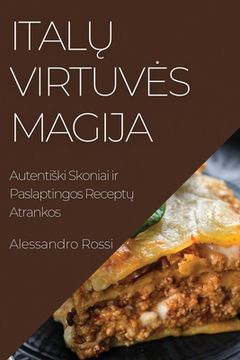 portada Italų Virtuves Magija: Autentiski Skoniai ir Paslaptingos Receptų Atrankos (en Lituano)