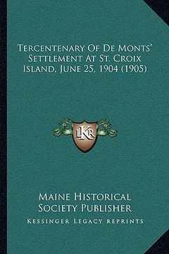 portada tercentenary of de monts' settlement at st. croix island, june 25, 1904 (1905) (in English)