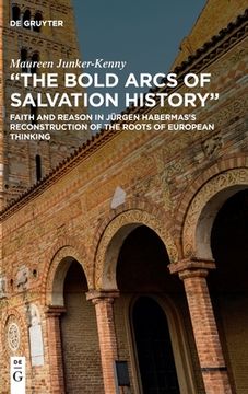 portada The Bold Arcs of Salvation History: Faith and Reason in Jürgen Habermas's Reconstruction of the Roots of European Thinking (en Inglés)
