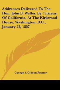 portada addresses delivered to the hon. john b. weller, by citizens of california, at the kirkwood house, washington, d.c., january 22, 1857