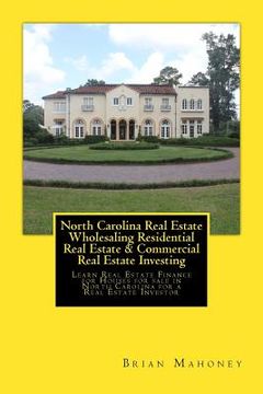 portada North Carolina Real Estate Wholesaling Residential Real Estate & Commercial Real Estate Investing: Learn Real Estate Finance for Houses for sale in No (en Inglés)