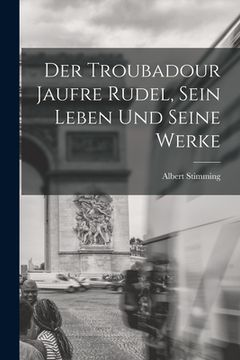 portada Der Troubadour Jaufre Rudel, sein Leben und seine Werke (en Alemán)